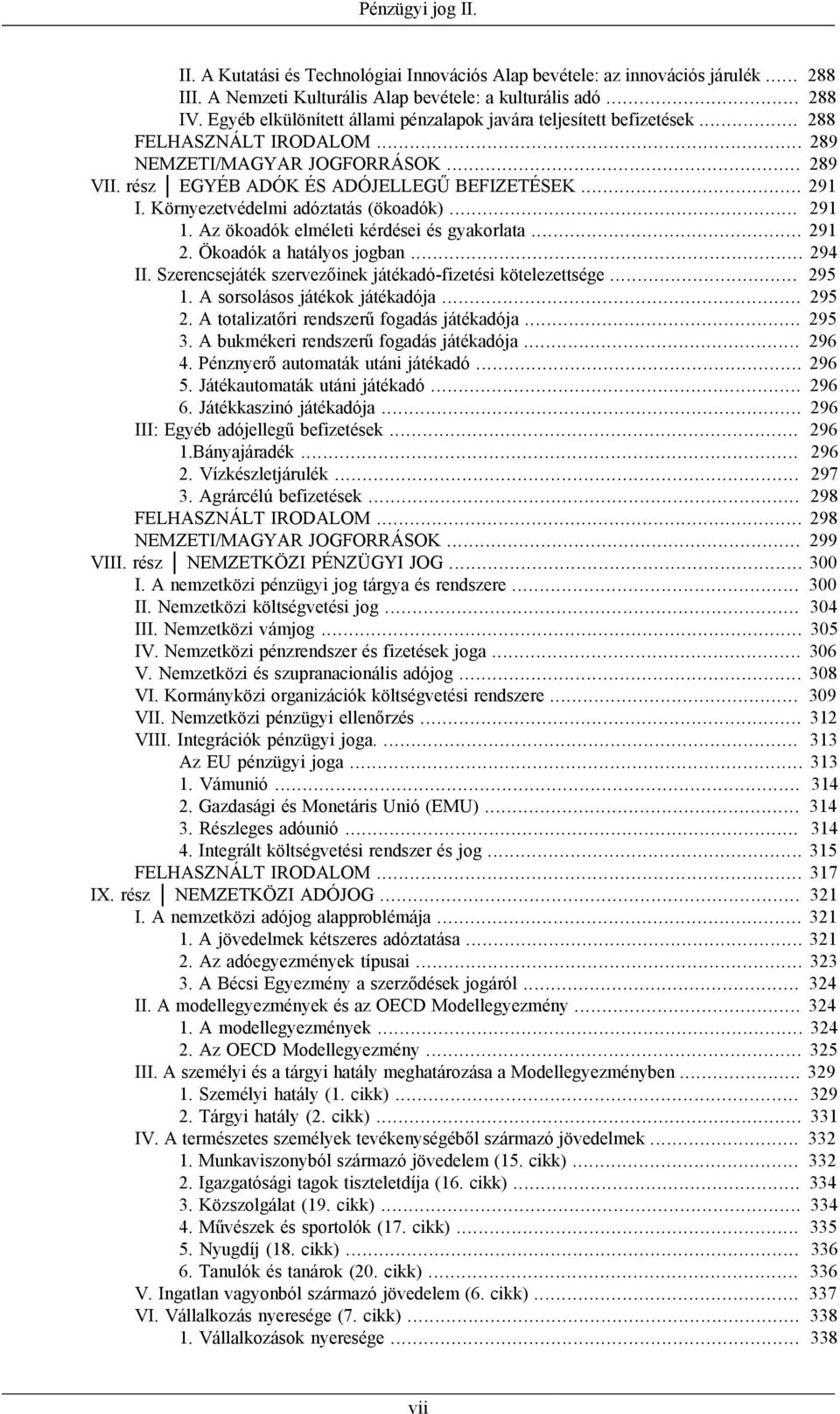 Környezetvédelmi adóztatás (ökoadók)... 291 1. Az ökoadók elméleti kérdései és gyakorlata... 291 2. Ökoadók a hatályos jogban... 294 II. Szerencsejáték szervezőinek játékadó-fizetési kötelezettsége.