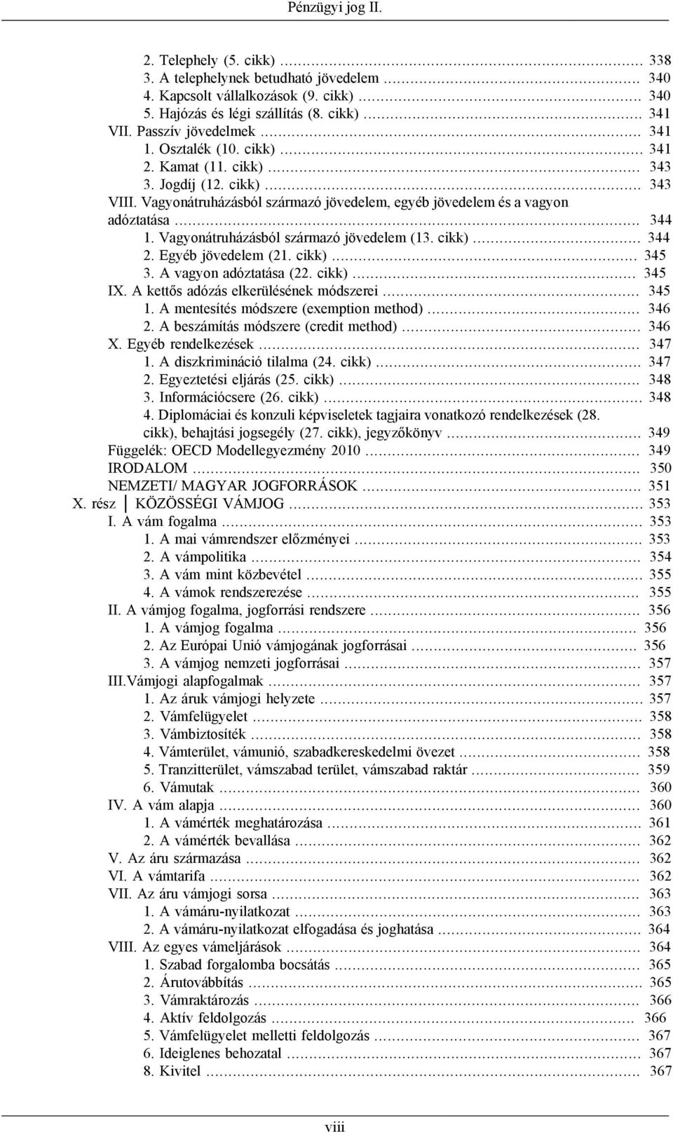 .. 344 1. Vagyonátruházásból származó jövedelem (13. cikk)... 344 2. Egyéb jövedelem (21. cikk)... 345 3. A vagyon adóztatása (22. cikk)... 345 IX. A kettős adózás elkerülésének módszerei... 345 1.