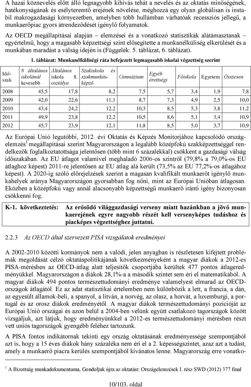 Az OECD megállapításai alapján elemzései és a vonatkozó statisztikák alátámasztanak egyértelmű, hogy a magasabb képzettségi szint elősegítette a munkanélküliség elkerülését és a munkában maradást a