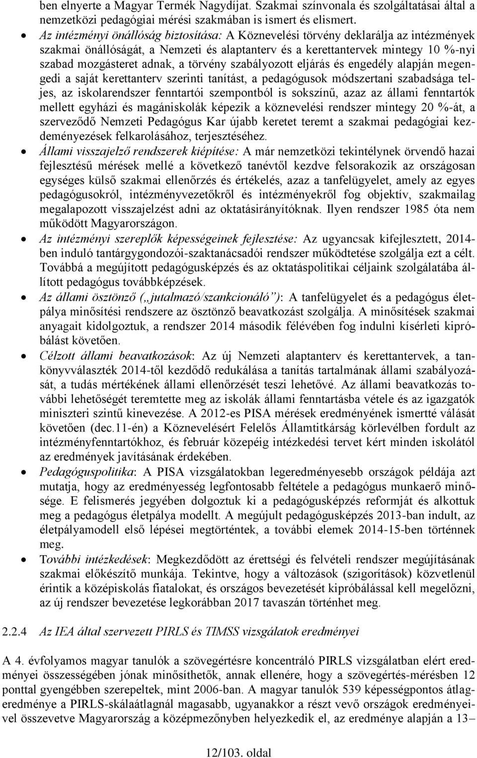 törvény szabályozott eljárás és engedély alapján megengedi a saját kerettanterv szerinti tanítást, a pedagógusok módszertani szabadsága teljes, az iskolarendszer fenntartói szempontból is sokszínű,