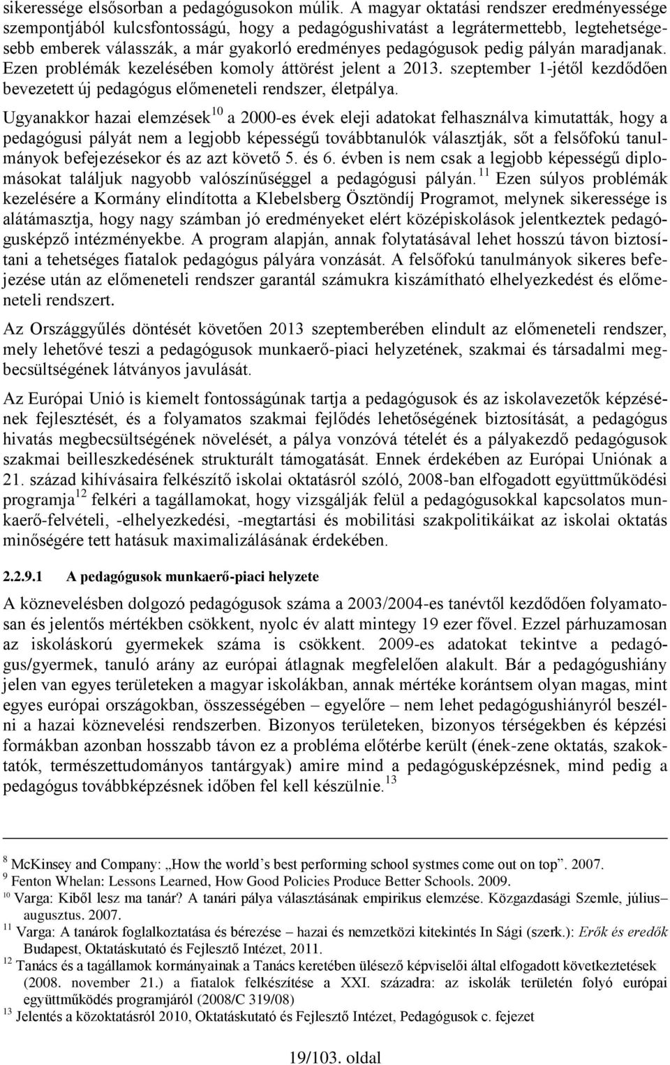 pályán maradjanak. Ezen problémák kezelésében komoly áttörést jelent a 2013. szeptember 1-jétől kezdődően bevezetett új pedagógus előmeneteli rendszer, életpálya.