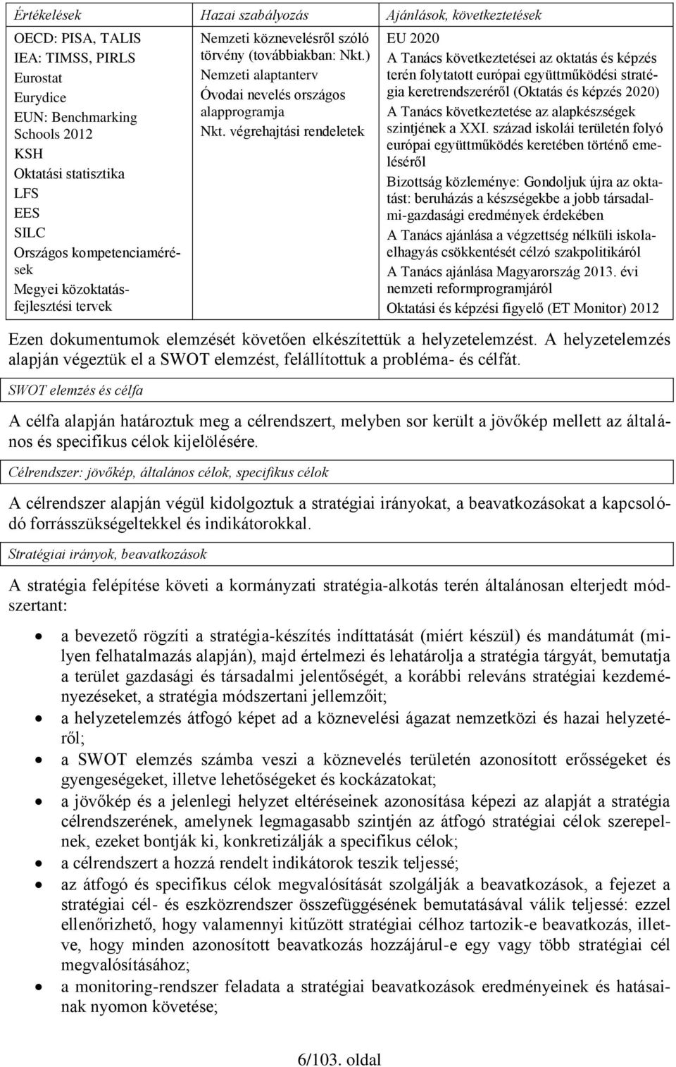 végrehajtási rendeletek EU 2020 A Tanács következtetései az oktatás és képzés terén folytatott európai együttműködési stratégia keretrendszeréről (Oktatás és képzés 2020) A Tanács következtetése az