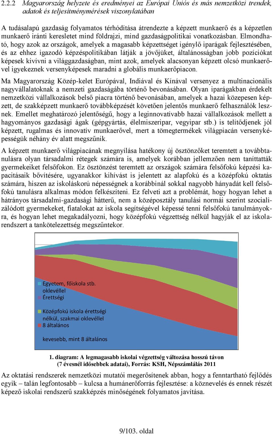 Elmondható, hogy azok az országok, amelyek a magasabb képzettséget igénylő iparágak fejlesztésében, és az ehhez igazodó képzéspolitikában látják a jövőjüket, általánosságban jobb pozíciókat képesek