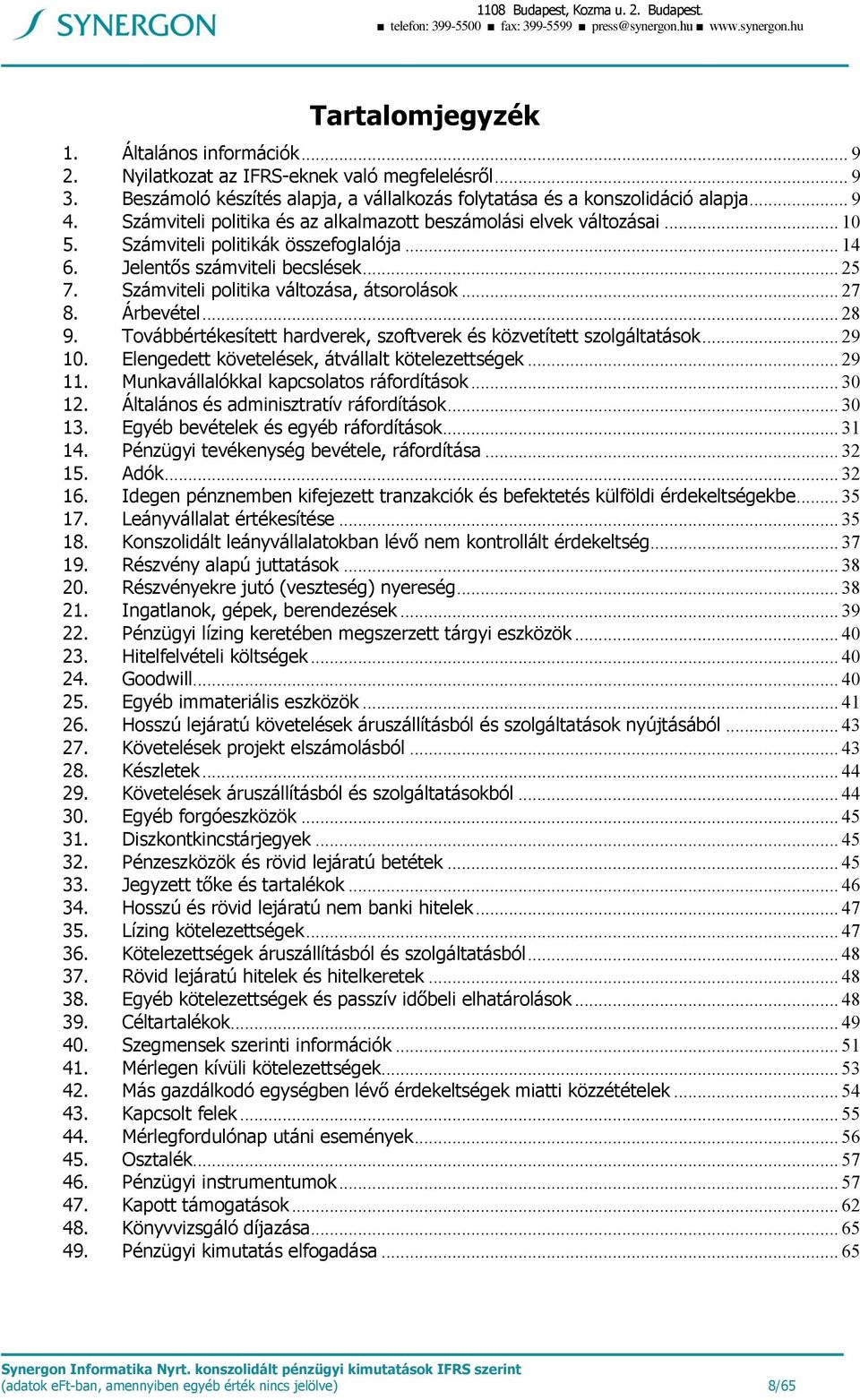 Számviteli politikák összefoglalója... 14 6. Jelentős számviteli becslések... 25 7. Számviteli politika változása, átsorolások... 27 8. Árbevétel... 28 9.