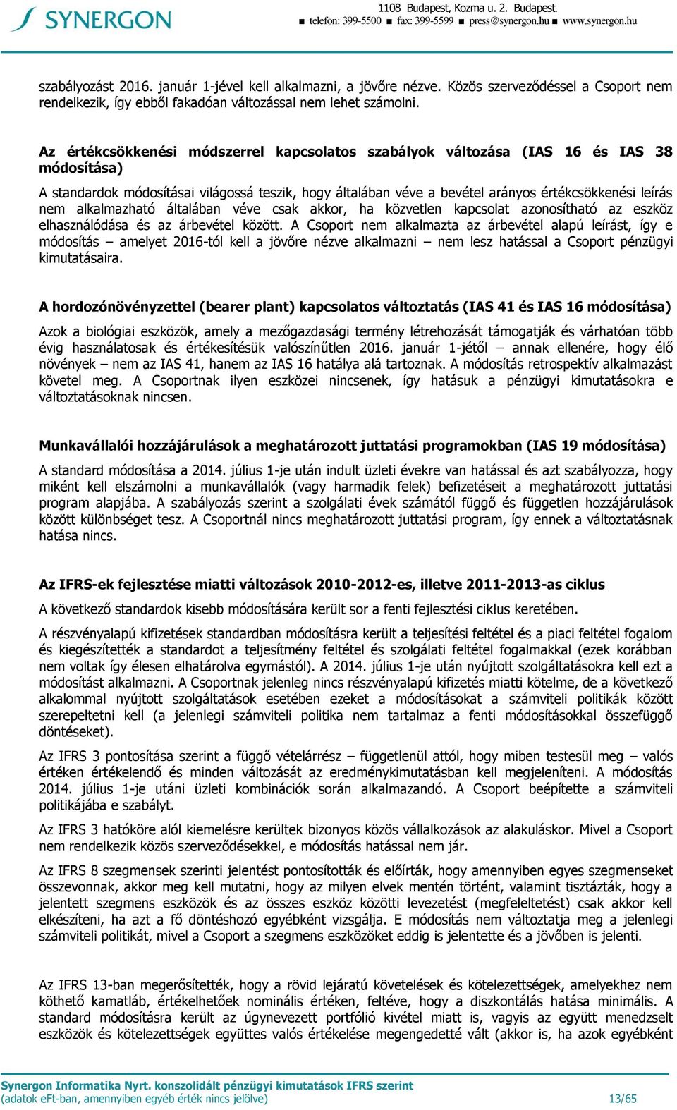 Az értékcsökkenési módszerrel kapcsolatos szabályok változása (IAS 16 és IAS 38 módosítása) A standardok módosításai világossá teszik, hogy általában véve a bevétel arányos értékcsökkenési leírás nem