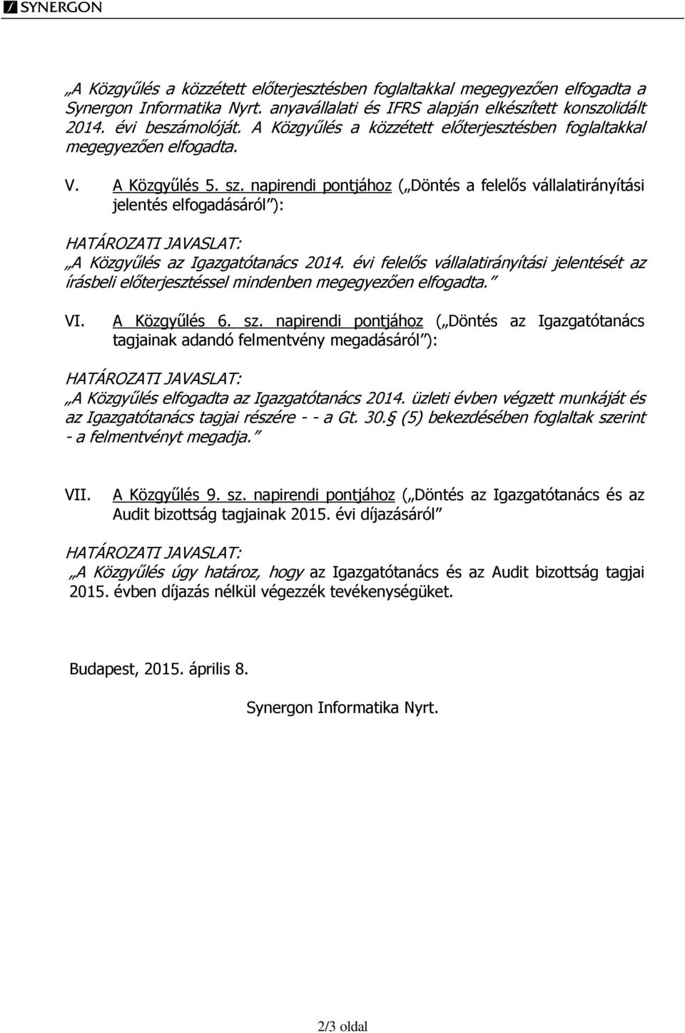 napirendi pontjához ( Döntés a felelős vállalatirányítási jelentés elfogadásáról ): HATÁROZATI JAVASLAT: A Közgyűlés az Igazgatótanács 2014.