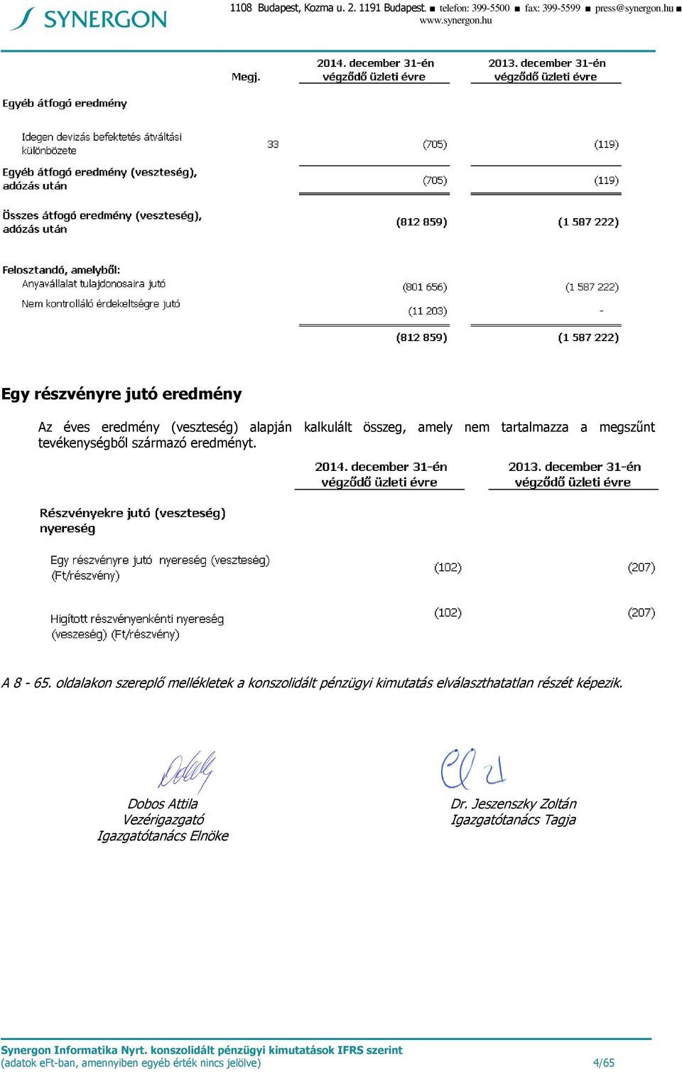 hu Egy részvényre jutó eredmény Az éves eredmény (veszteség) alapján kalkulált összeg, amely nem tartalmazza a megszűnt tevékenységből származó