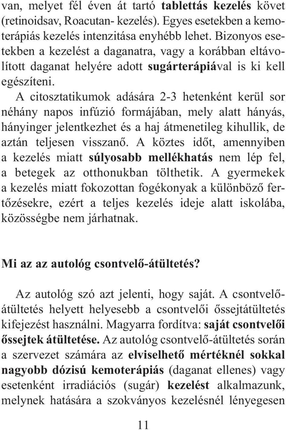 A citosztatikumok adására 2-3 hetenként kerül sor néhány napos infúzió formájában, mely alatt hányás, hányinger jelentkezhet és a haj átmenetileg kihullik, de aztán teljesen visszanõ.