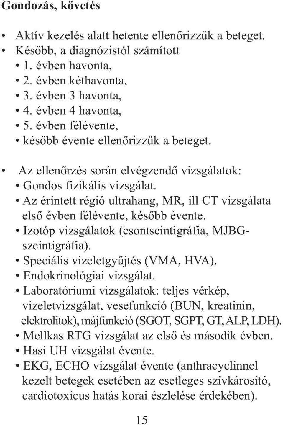 Az érintett régió ultrahang, MR, ill CT vizsgálata elsõ évben félévente, késõbb évente. Izotóp vizsgálatok (csontscintigráfia, MJBGszcintigráfia). Speciális vizeletgyûjtés (VMA, HVA).