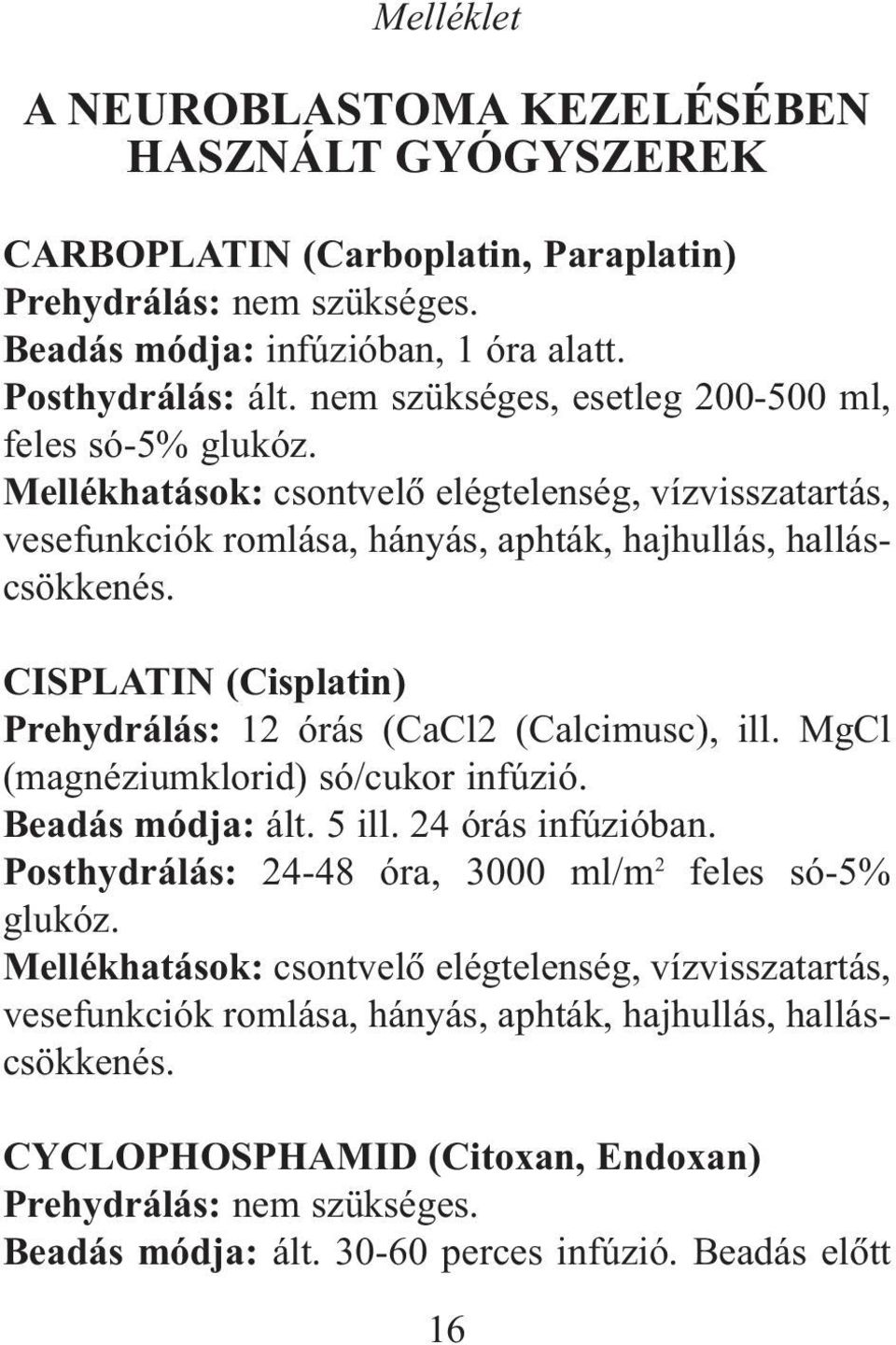 CISPLATIN (Cisplatin) Prehydrálás: 12 órás (CaCl2 (Calcimusc), ill. MgCl (magnéziumklorid) só/cukor infúzió. Beadás módja: ált. 5 ill. 24 órás infúzióban.