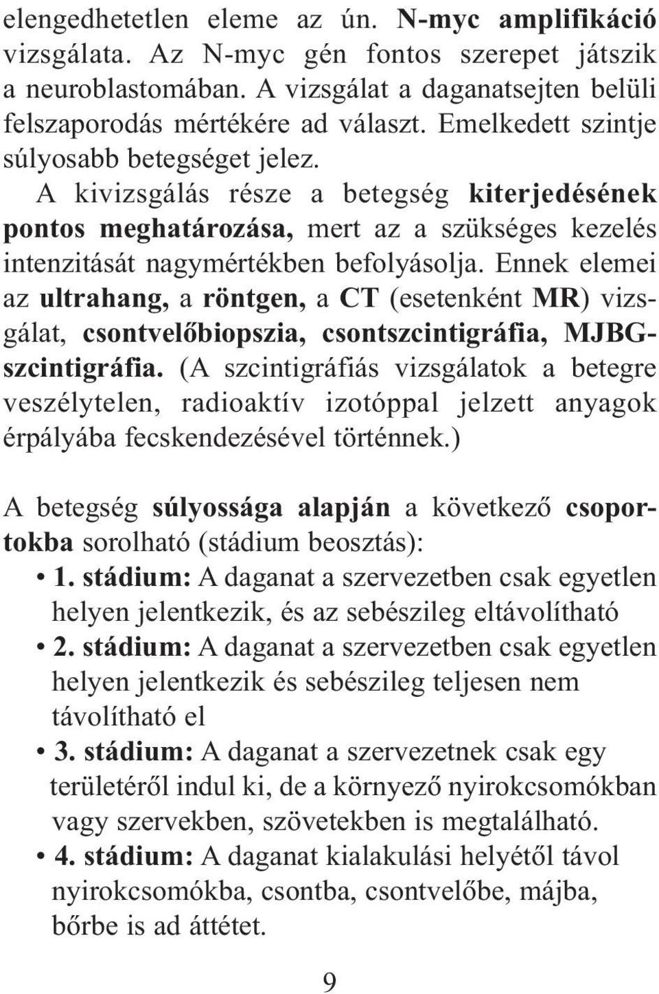 Ennek elemei az ultrahang, a röntgen, a CT (esetenként MR) vizsgálat, csontvelõbiopszia, csontszcintigráfia, MJBGszcintigráfia.