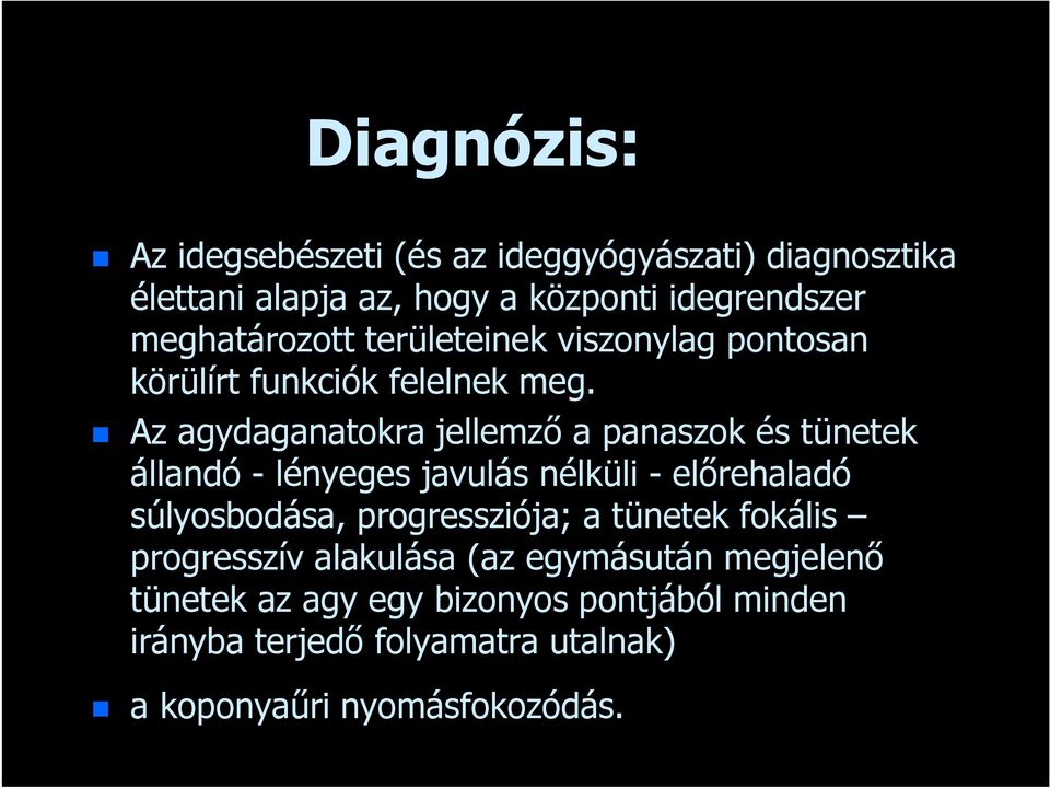 Az agydaganatokra jellemző a panaszok és tünetek állandó - lényeges javulás nélküli - előrehaladó súlyosbodása,