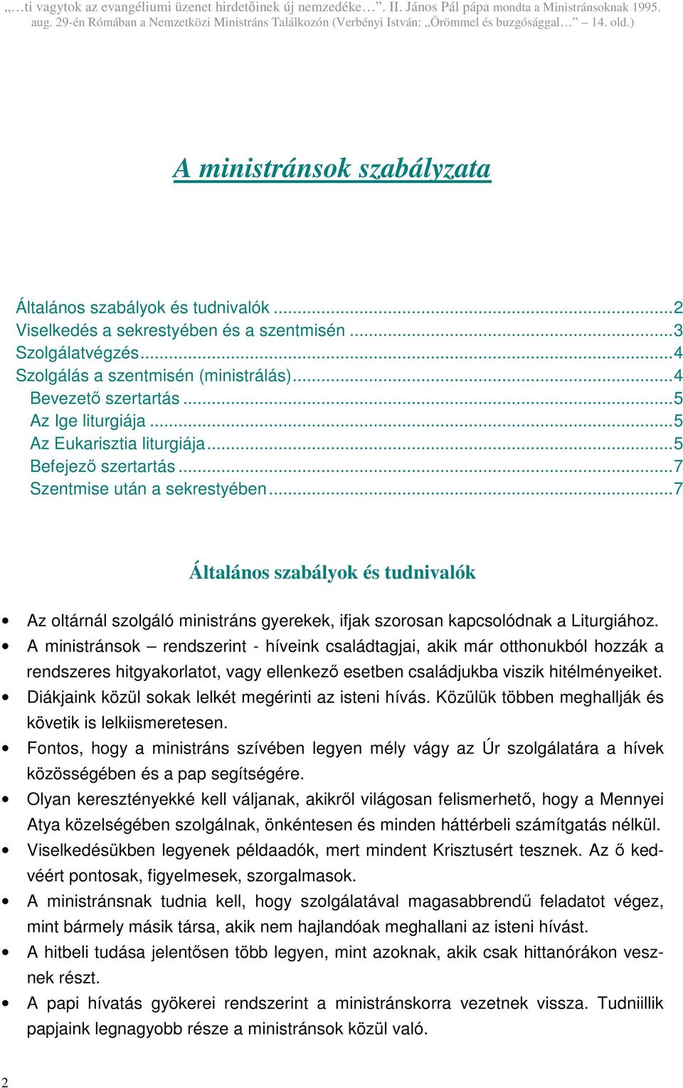 .. 7 Általános szabályok és tudnivalók Az oltárnál szolgáló ministráns gyerekek, ifjak szorosan kapcsolódnak a Liturgiához.