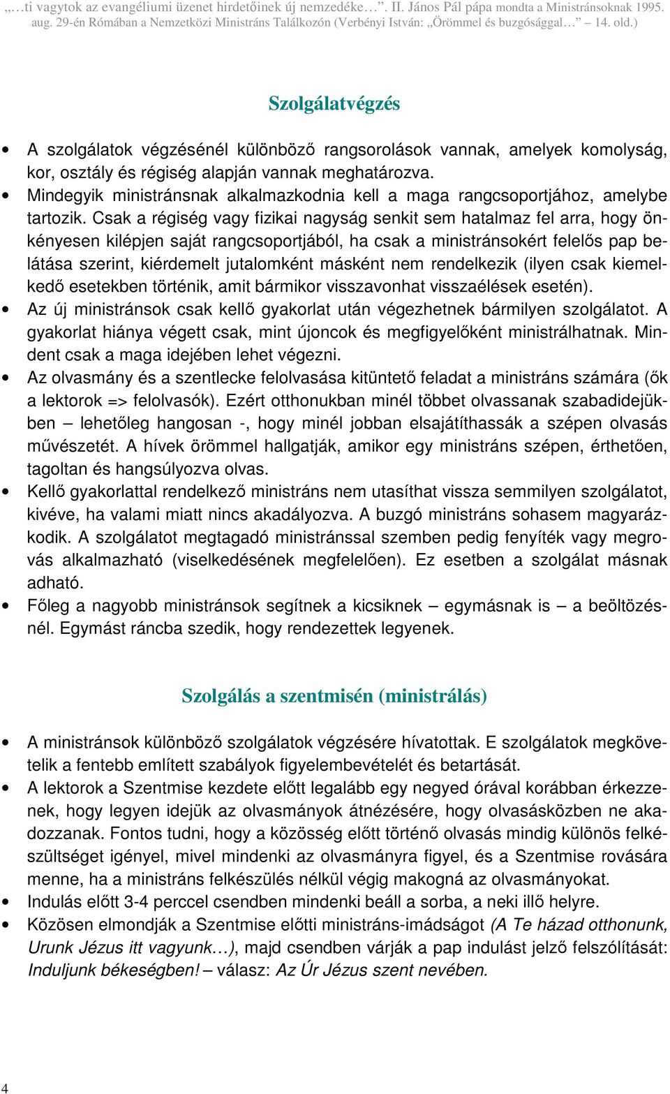 Csak a régiség vagy fizikai nagyság senkit sem hatalmaz fel arra, hogy önkényesen kilépjen saját rangcsoportjából, ha csak a ministránsokért felelıs pap belátása szerint, kiérdemelt jutalomként