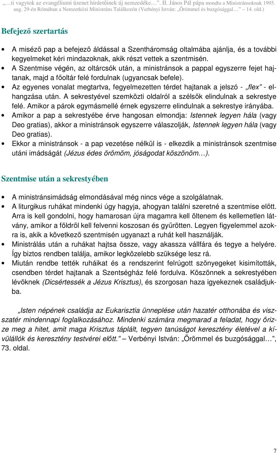 Az egyenes vonalat megtartva, fegyelmezetten térdet hajtanak a jelszó - flex - elhangzása után. A sekrestyével szemközti oldalról a szélsık elindulnak a sekrestye felé.