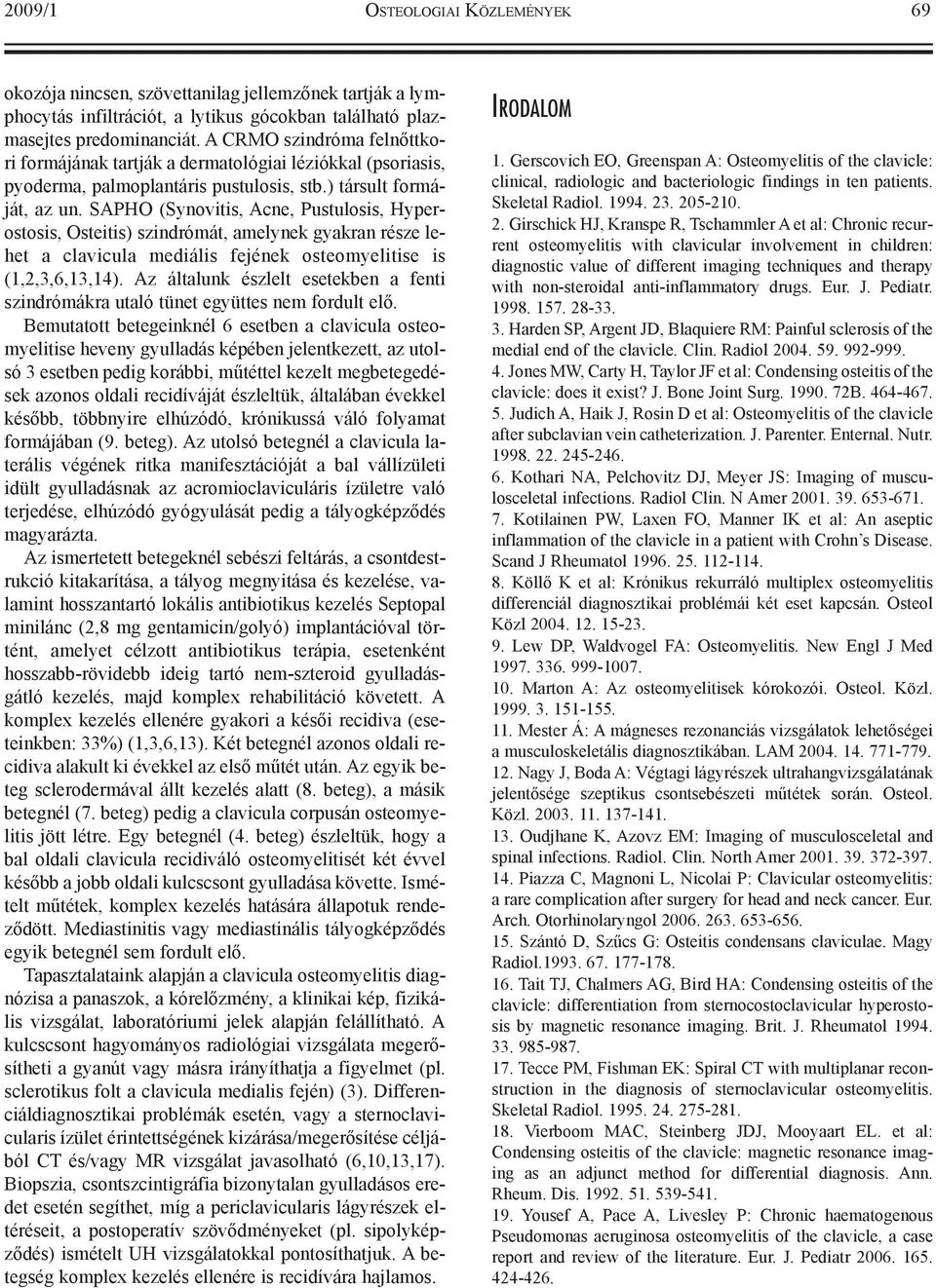 SAPHO (Synovitis, Acne, Pustulosis, Hyperostosis, Osteitis) szindrómát, amelynek gyakran része lehet a clavicula mediális fejének osteomyelitise is (1,2,3,6,13,14).