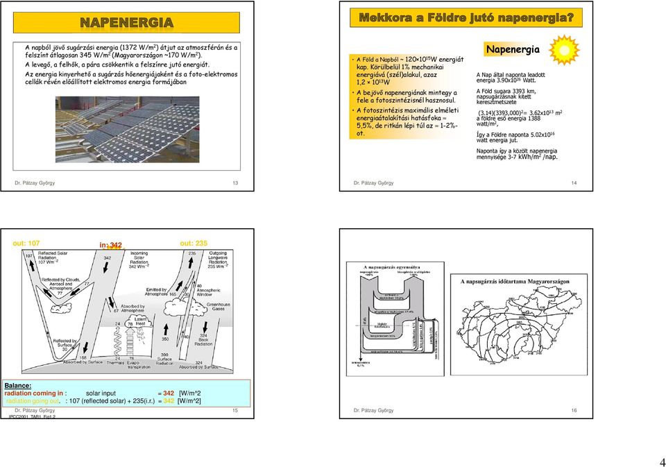 Körülbelül 1% mechanikai energiává (szél)alakul, azaz 1,2 10 13 W A bejövő napenergiának mintegy a fele a fotoszintézisnél hasznosul.