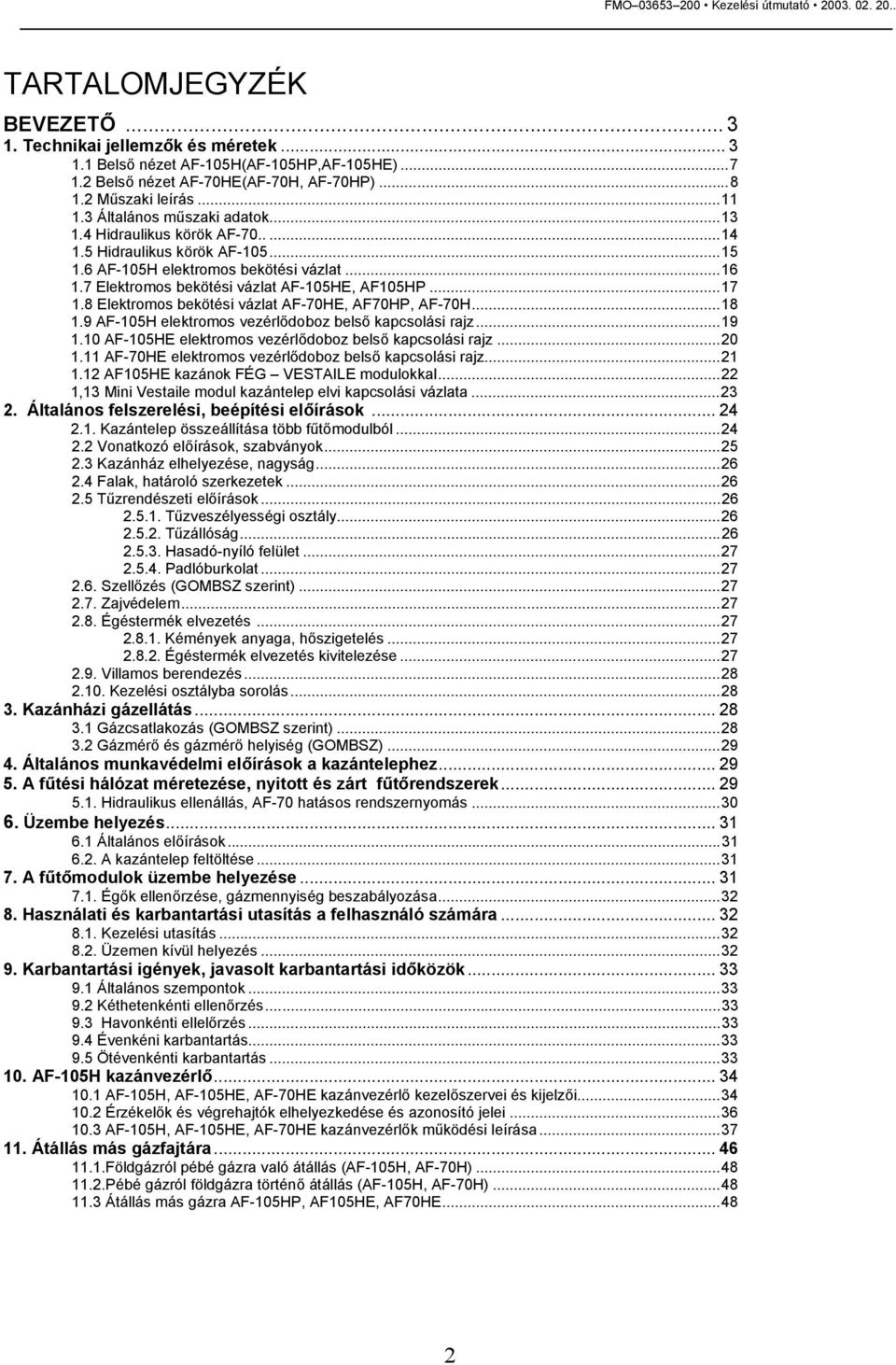 8 Elektromos bekötési vázlat AF-70HE, AF70HP, AF-70H...18 1.9 AF-105H elektromos vezérlődoboz belső kapcsolási rajz...19 1.10 AF-105HE elektromos vezérlődoboz belső kapcsolási rajz...20 1.