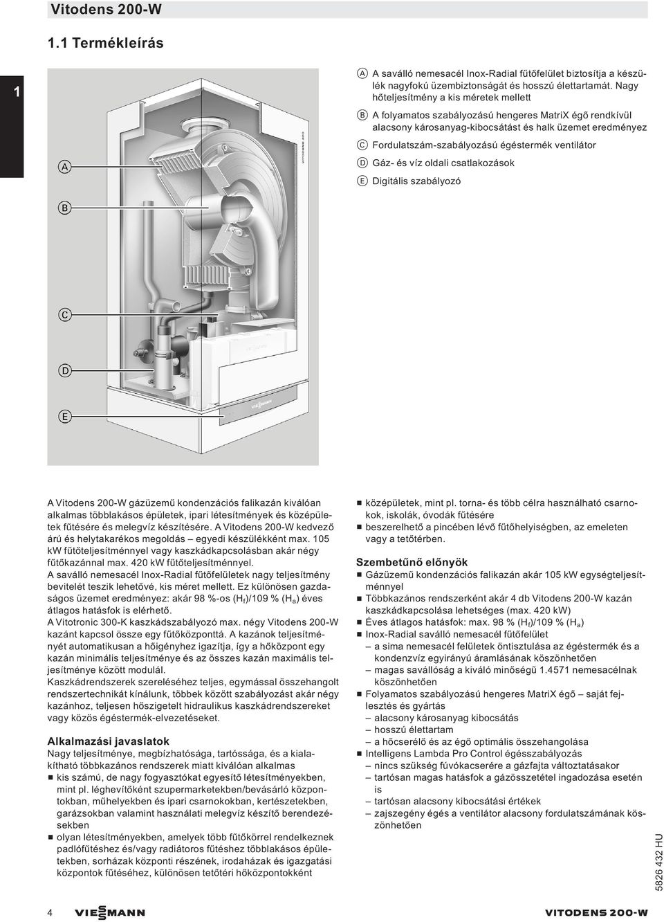 ventilátor D Gáz- és víz oldali csatlakozások E Digitális szabályozó A Vitodens 200-W gázüzemű kondenzációs falikazán kiválóan alkalmas többlakásos épületek, ipari létesítmények és középületek