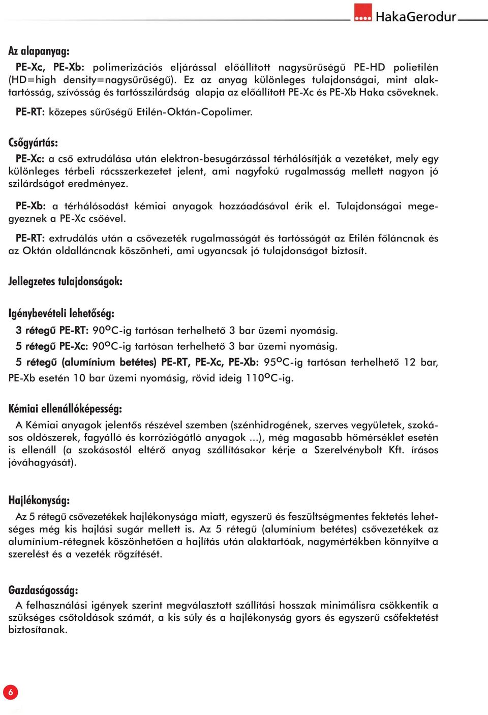 Csõgyártás: PE-Xc: a csõ extrudálása után elektron-besugárzással térhálósítják a vezetéket, mely egy különleges térbeli rácsszerkezetet jelent, ami nagyfokú rugalmasság mellett nagyon jó szilárdságot