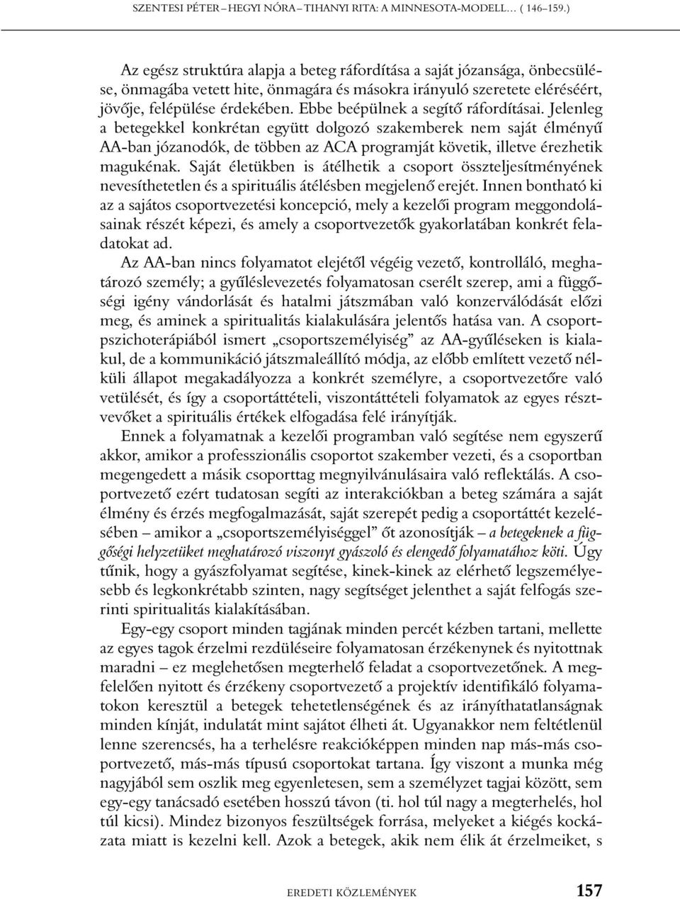 Ebbe beépülnek a segítõ ráfordításai. Jelenleg a betegekkel konkrétan együtt dolgozó szakemberek nem saját élményû AA-ban józanodók, de többen az ACA programját követik, illetve érezhetik magukénak.