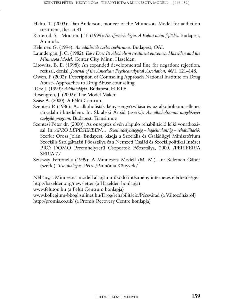 Alcoholism treatment outcomes, Hazelden and the Minnesota Model. Center City, Minn. Hazelden. Litowitz, B. E. (1998): An expanded developmental line for negation: rejection, refusal, denial.