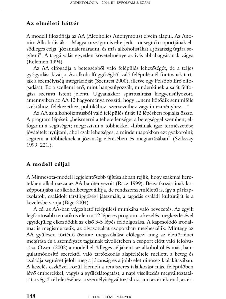 A taggá válás egyetlen követelménye az ivás abbahagyásának vágya (Kelemen 1994). Az AA elfogadja a betegségbõl való felépülés lehetõségét, de a teljes gyógyulást kizárja.