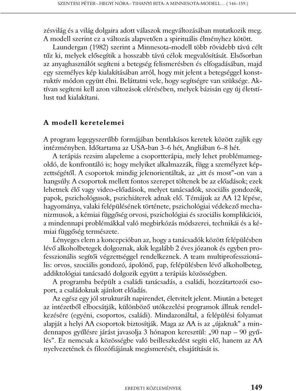 Laundergan (1982) szerint a Minnesota-modell több rövidebb távú célt tûz ki, melyek elõsegítik a hosszabb távú célok megvalósítását.