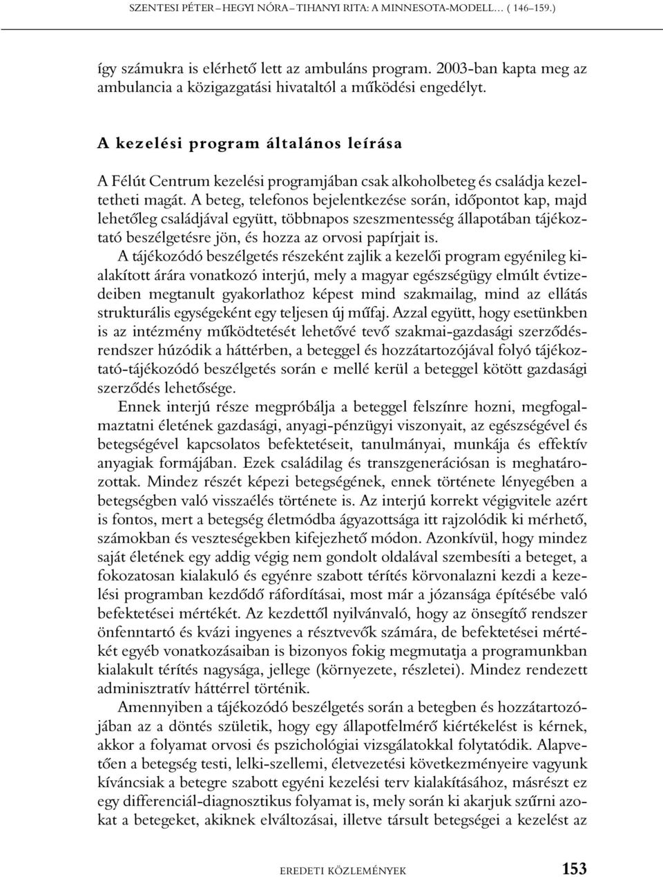 A kezelési program általános leírása A Félút Centrum kezelési programjában csak alkoholbeteg és családja kezeltetheti magát.