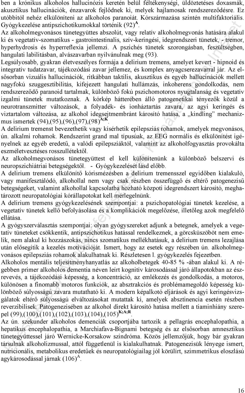 Az alkoholmegvonásos tünetegyüttes abszolút, vagy relatív alkoholmegvonás hatására alakul ki és vegetatív-szomatikus - gastrointestinalis, szív-keringési, idegrendszeri tünetek, - tremor,