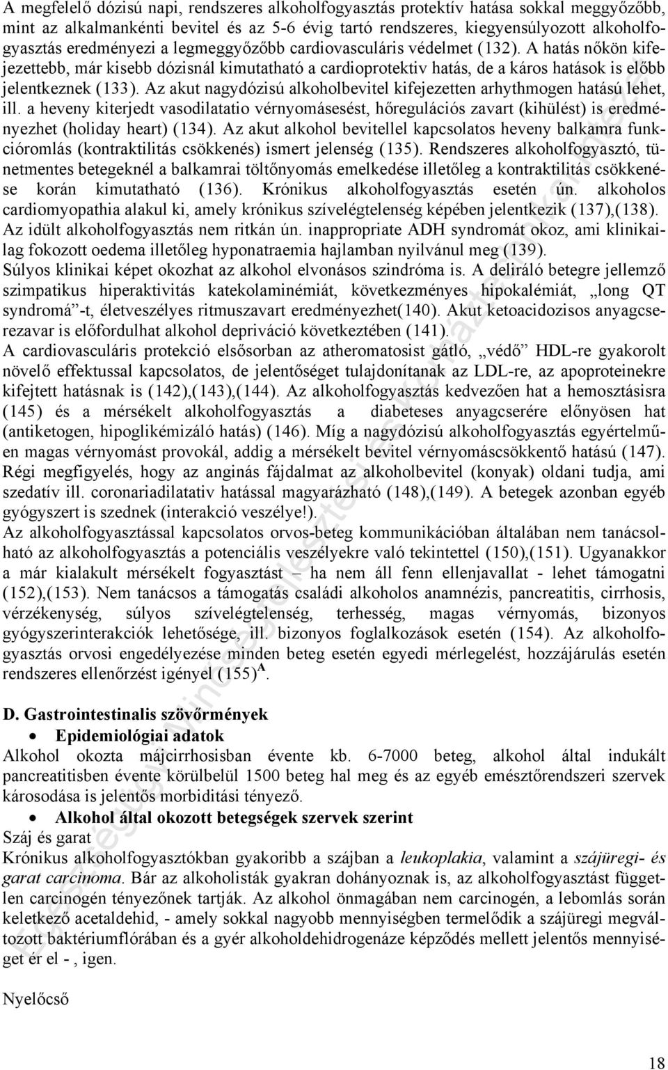 Az akut nagydózisú alkoholbevitel kifejezetten arhythmogen hatású lehet, ill. a heveny kiterjedt vasodilatatio vérnyomásesést, hőregulációs zavart (kihülést) is eredményezhet (holiday heart) (134).