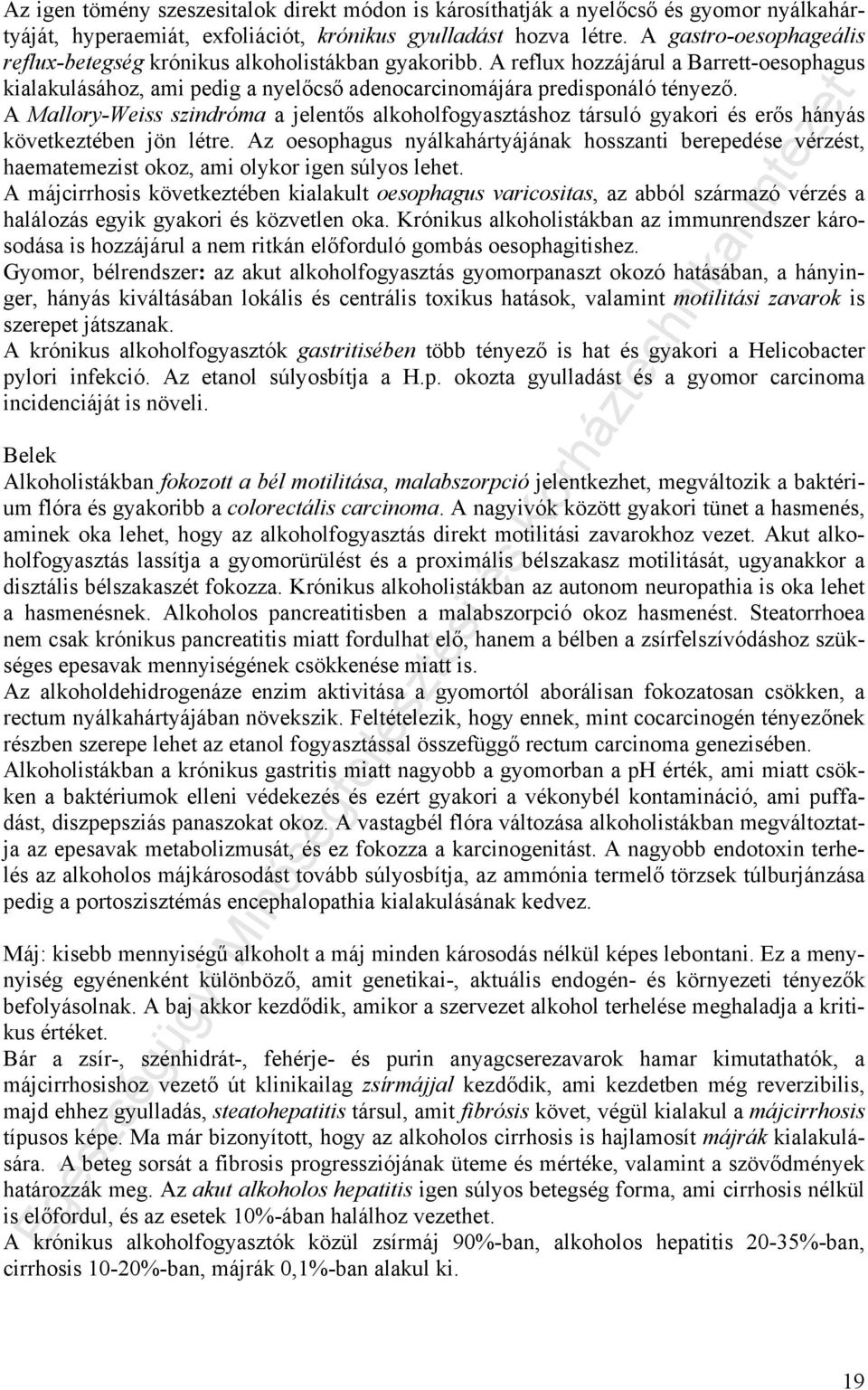 A Mallory-Weiss szindróma a jelentős alkoholfogyasztáshoz társuló gyakori és erős hányás következtében jön létre.