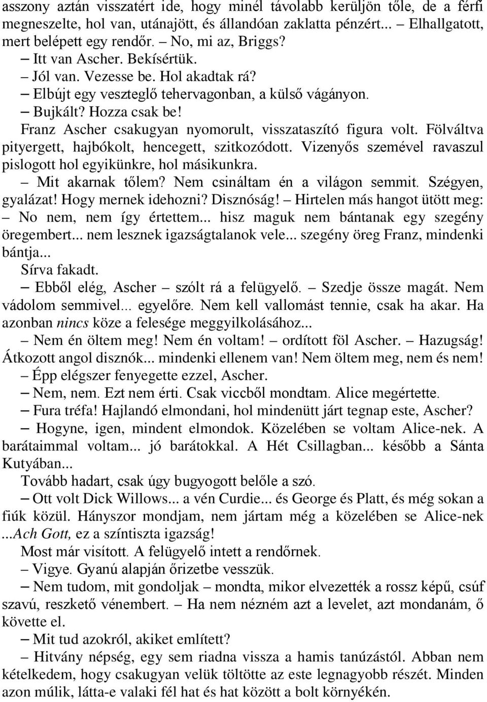 Franz Ascher csakugyan nyomorult, visszataszító figura volt. Fölváltva pityergett, hajbókolt, hencegett, szitkozódott. Vizenyős szemével ravaszul pislogott hol egyikünkre, hol másikunkra.