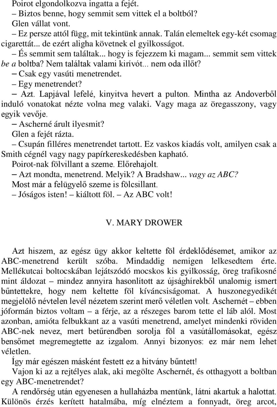 Csak egy vasúti menetrendet. Egy menetrendet? Azt. Lapjával lefelé, kinyitva hevert a pulton. Mintha az Andoverből induló vonatokat nézte volna meg valaki. Vagy maga az öregasszony, vagy egyik vevője.