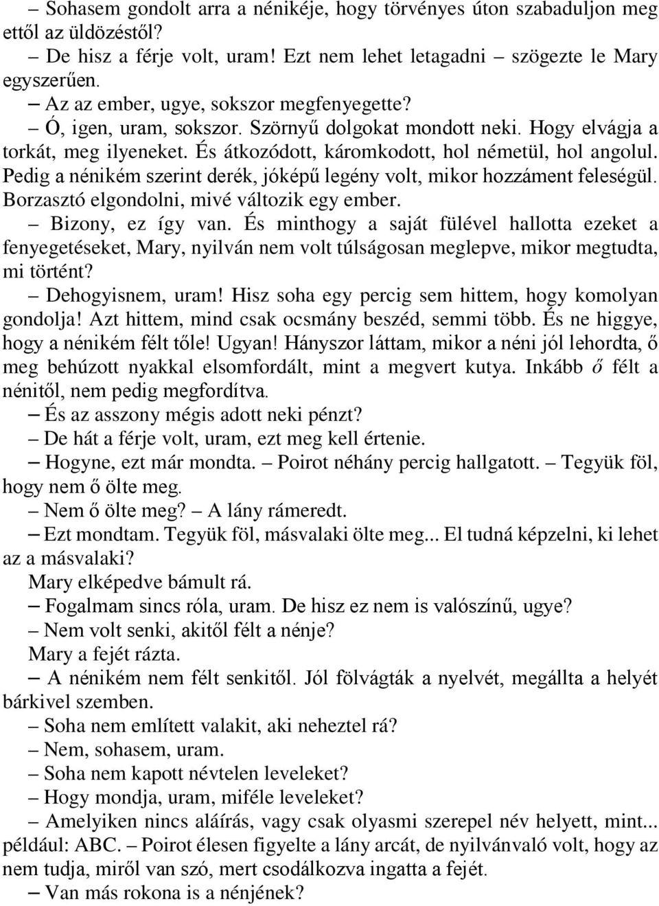 Pedig a nénikém szerint derék, jóképű legény volt, mikor hozzáment feleségül. Borzasztó elgondolni, mivé változik egy ember. Bizony, ez így van.