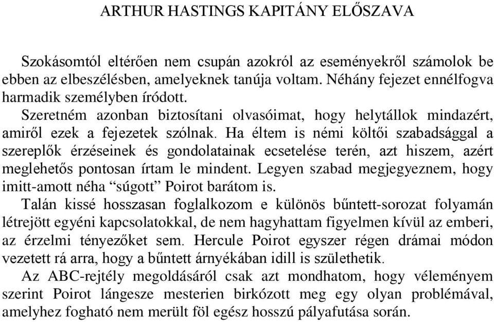 Ha éltem is némi költői szabadsággal a szereplők érzéseinek és gondolatainak ecsetelése terén, azt hiszem, azért meglehetős pontosan írtam le mindent.