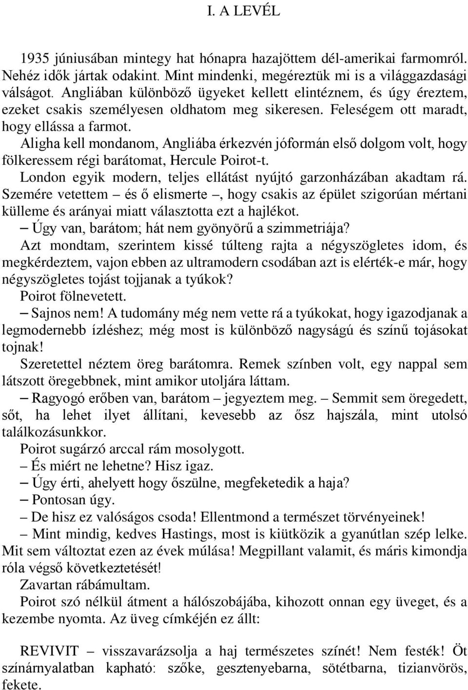 Aligha kell mondanom, Angliába érkezvén jóformán első dolgom volt, hogy fölkeressem régi barátomat, Hercule Poirot-t. London egyik modern, teljes ellátást nyújtó garzonházában akadtam rá.