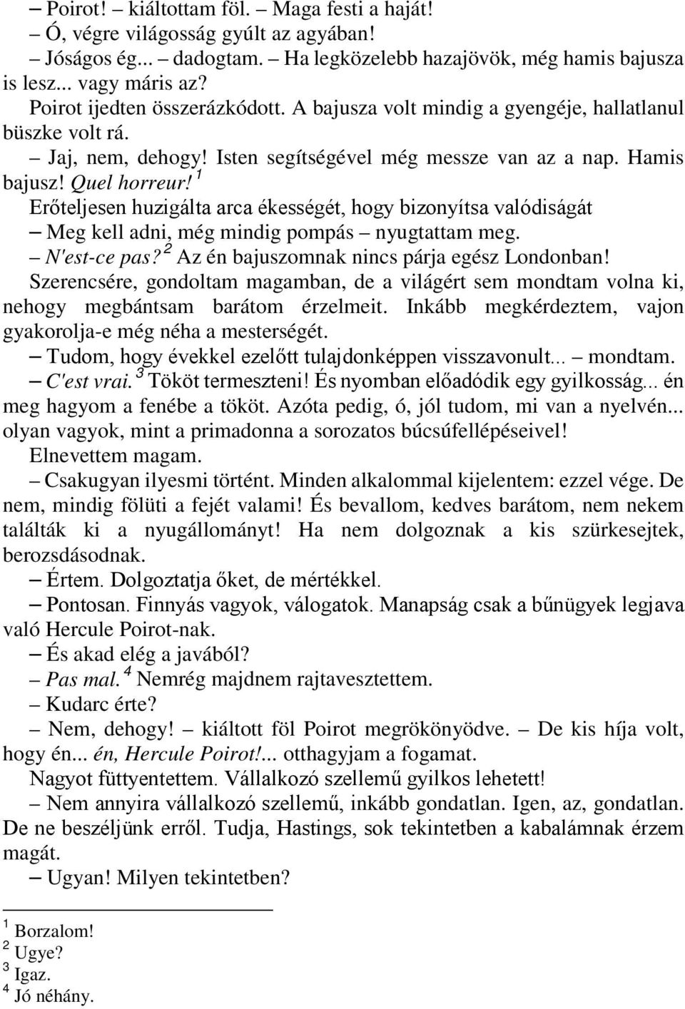 Erőteljesen huzigálta arca ékességét, hogy bizonyítsa valódiságát Meg kell adni, még mindig pompás nyugtattam meg. N'est-ce pas? 2 Az én bajuszomnak nincs párja egész Londonban!