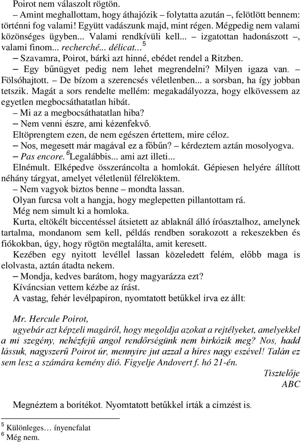 Milyen igaza van. Fölsóhajtott. De bízom a szerencsés véletlenben... a sorsban, ha így jobban tetszik.