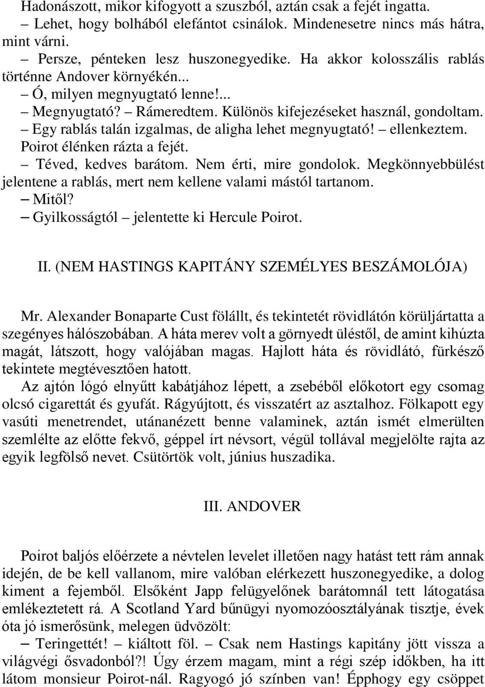 Egy rablás talán izgalmas, de aligha lehet megnyugtató! ellenkeztem. Poirot élénken rázta a fejét. Téved, kedves barátom. Nem érti, mire gondolok.