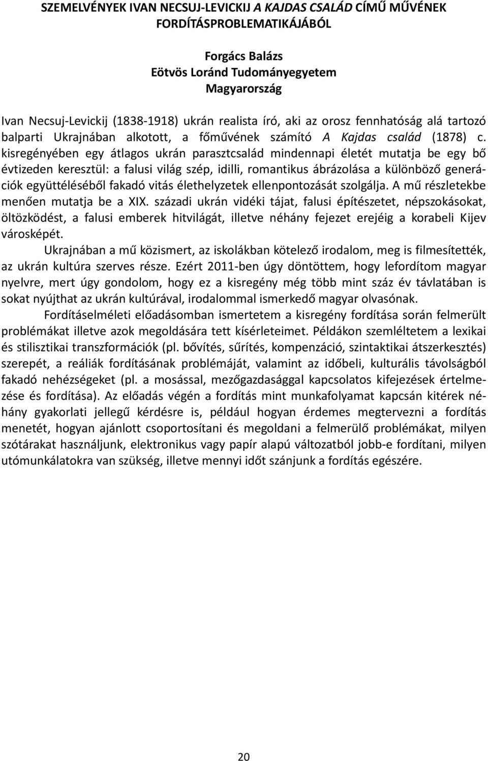 kisregényében egy átlagos ukrán parasztcsalád mindennapi életét mutatja be egy bő évtizeden keresztül: a falusi világ szép, idilli, romantikus ábrázolása a különböző generációk együttéléséből fakadó