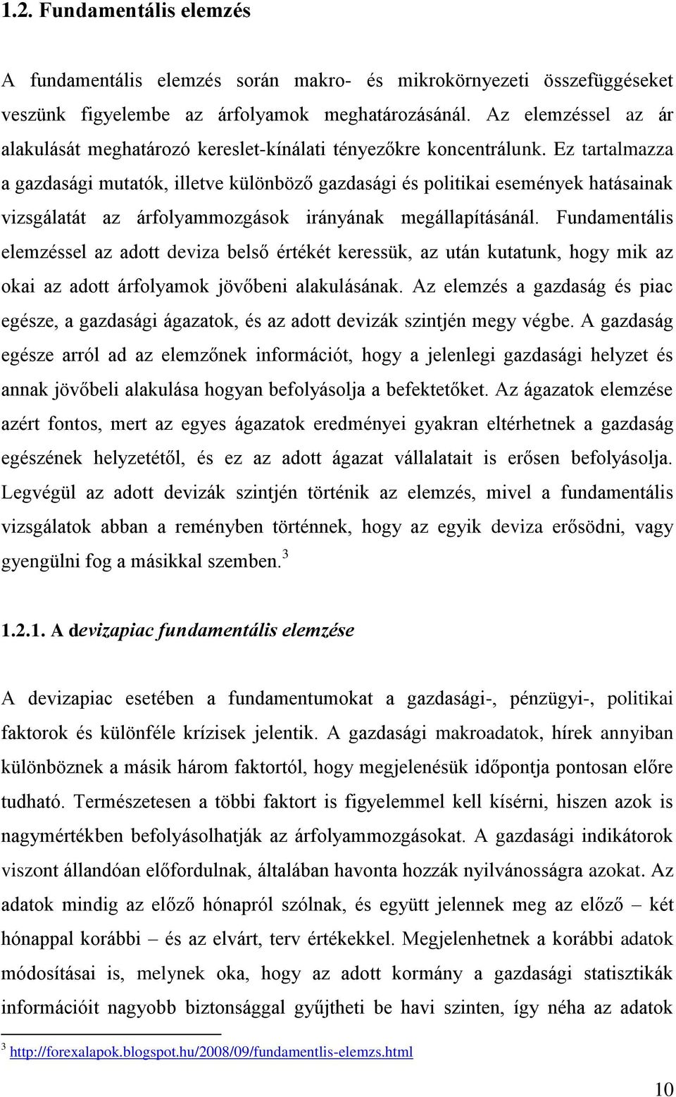 Ez tartalmazza a gazdasági mutatók, illetve különböző gazdasági és politikai események hatásainak vizsgálatát az árfolyammozgások irányának megállapításánál.