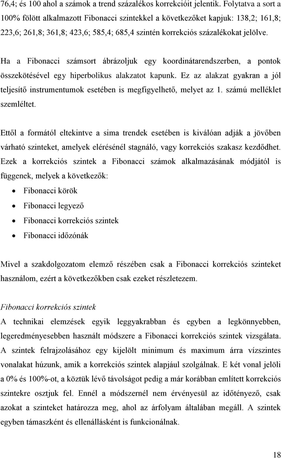 Ha a Fibonacci számsort ábrázoljuk egy koordinátarendszerben, a pontok összekötésével egy hiperbolikus alakzatot kapunk.