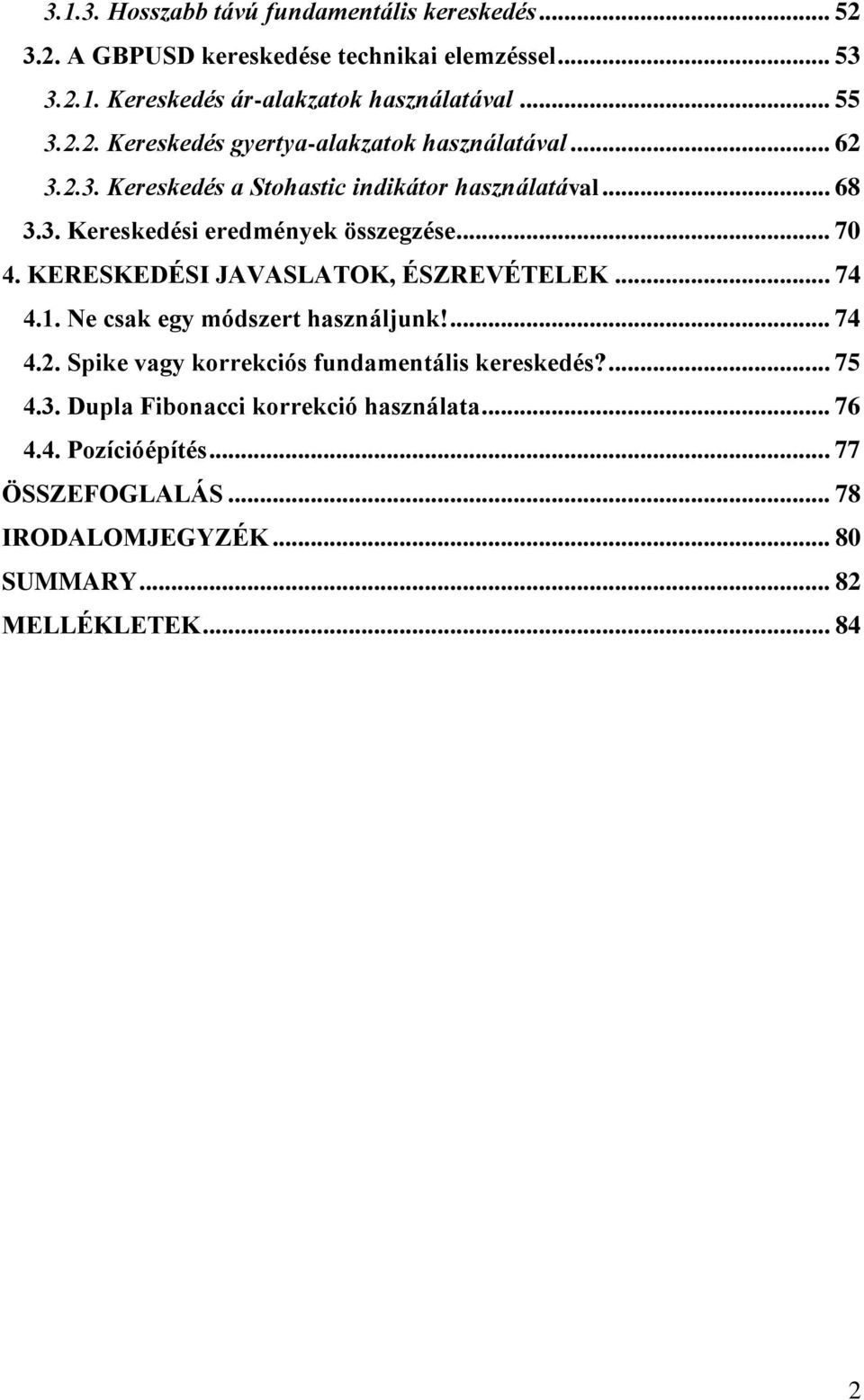 .. 70 4. KERESKEDÉSI JAVASLATOK, ÉSZREVÉTELEK... 74 4.1. Ne csak egy módszert használjunk!... 74 4.2. Spike vagy korrekciós fundamentális kereskedés?