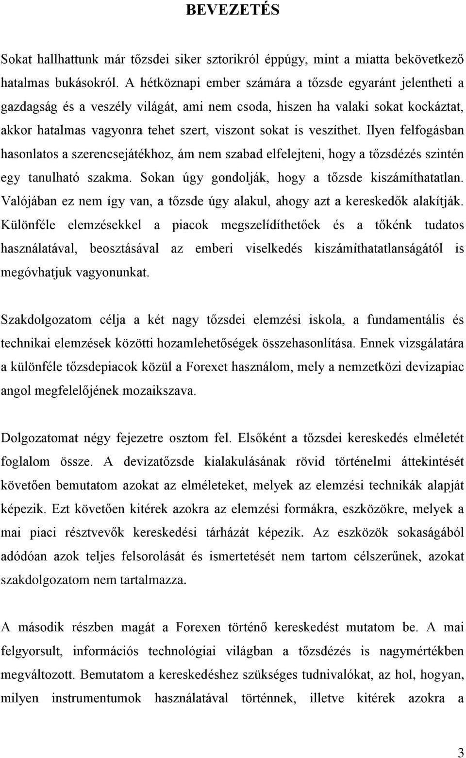 veszíthet. Ilyen felfogásban hasonlatos a szerencsejátékhoz, ám nem szabad elfelejteni, hogy a tőzsdézés szintén egy tanulható szakma. Sokan úgy gondolják, hogy a tőzsde kiszámíthatatlan.