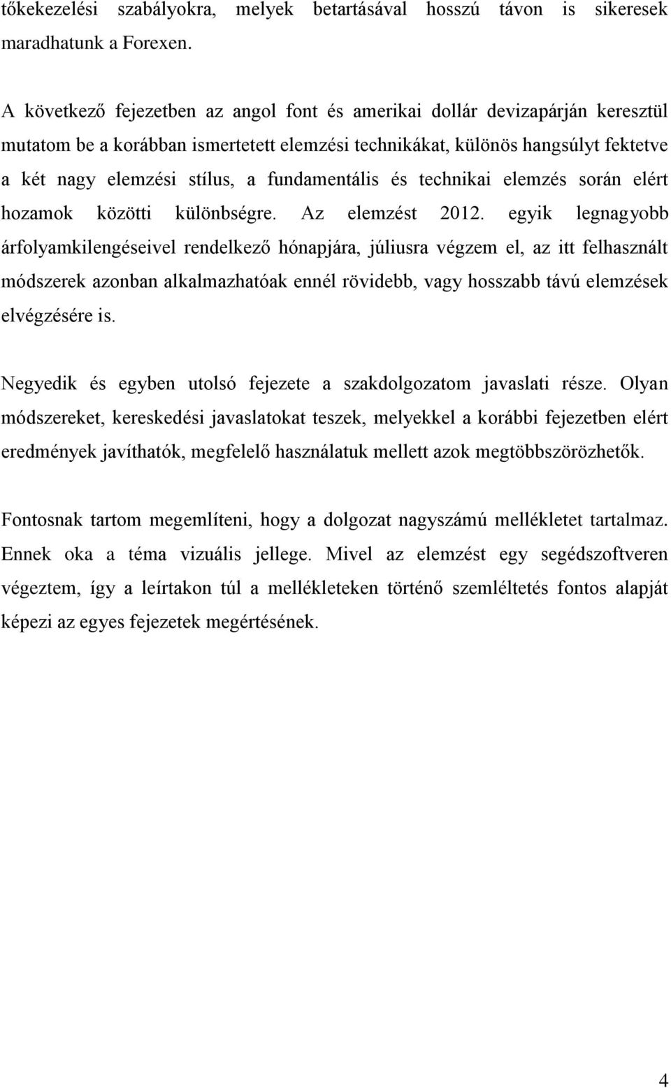 fundamentális és technikai elemzés során elért hozamok közötti különbségre. Az elemzést 2012.