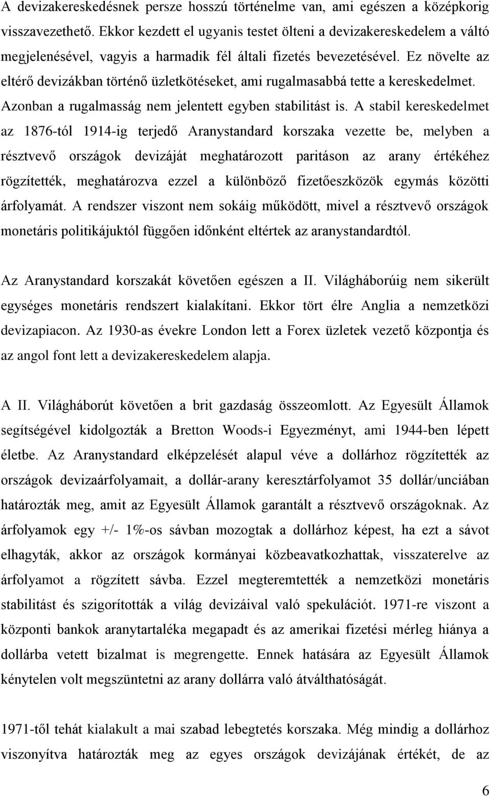 Ez növelte az eltérő devizákban történő üzletkötéseket, ami rugalmasabbá tette a kereskedelmet. Azonban a rugalmasság nem jelentett egyben stabilitást is.