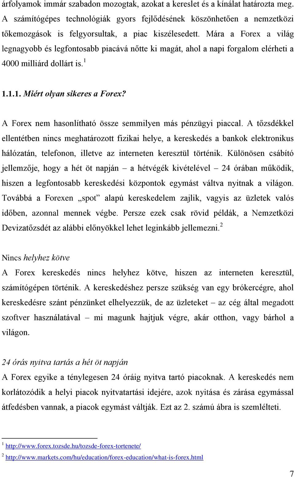 Mára a Forex a világ legnagyobb és legfontosabb piacává nőtte ki magát, ahol a napi forgalom elérheti a 4000 milliárd dollárt is. 1 1.1.1. Miért olyan sikeres a Forex?