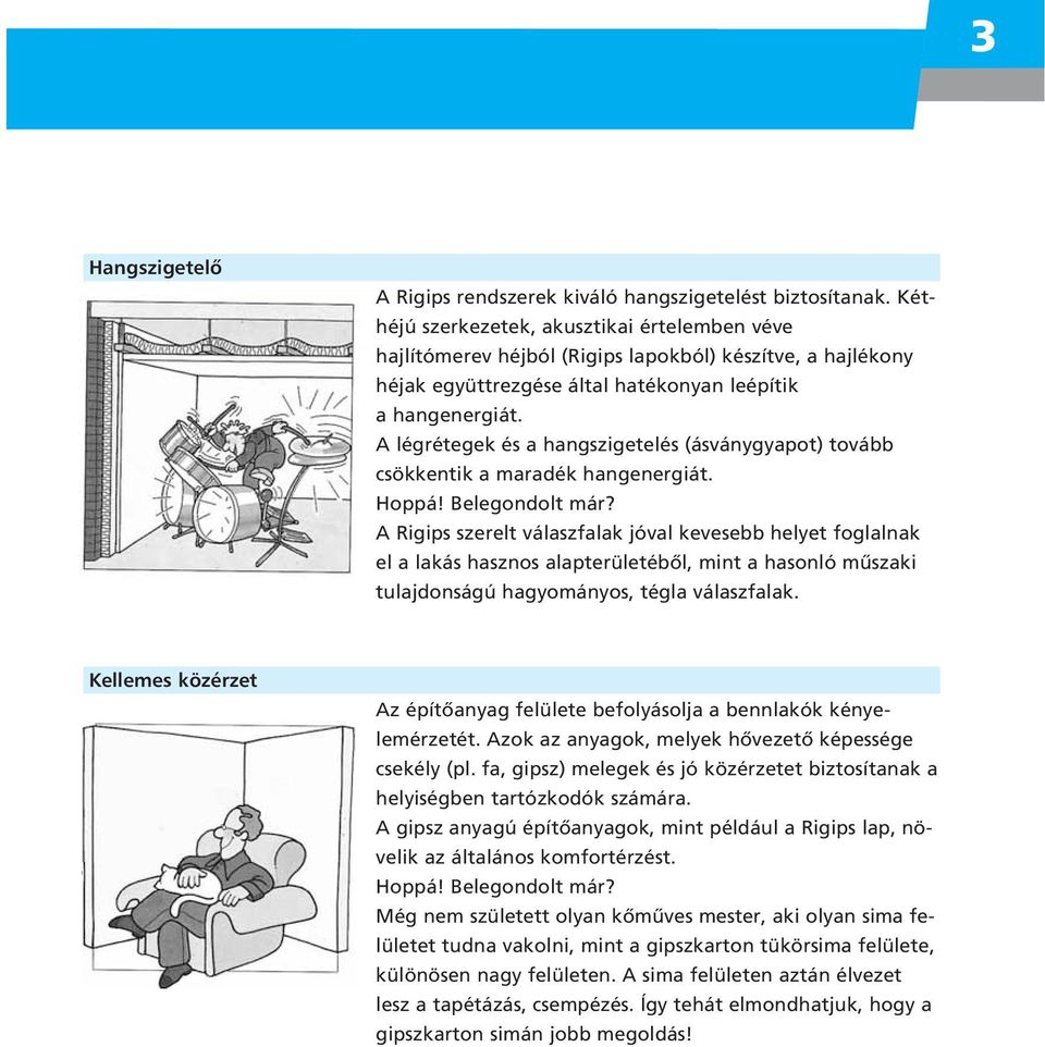 A légrétegek és a hangszigetelés (ásványgyapot) tovább csökkentik a maradék hangenergiát. Hoppá! Belegondolt már?