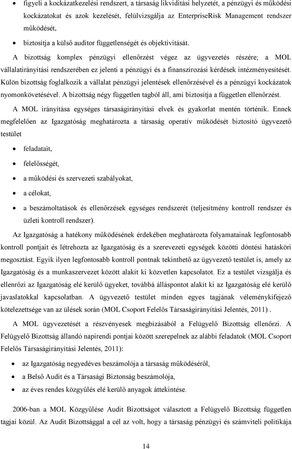 A bizottság komplex pénzügyi ellenőrzést végez az ügyvezetés részére; a MOL vállalatirányítási rendszerében ez jelenti a pénzügyi és a finanszírozási kérdések intézményesítését.